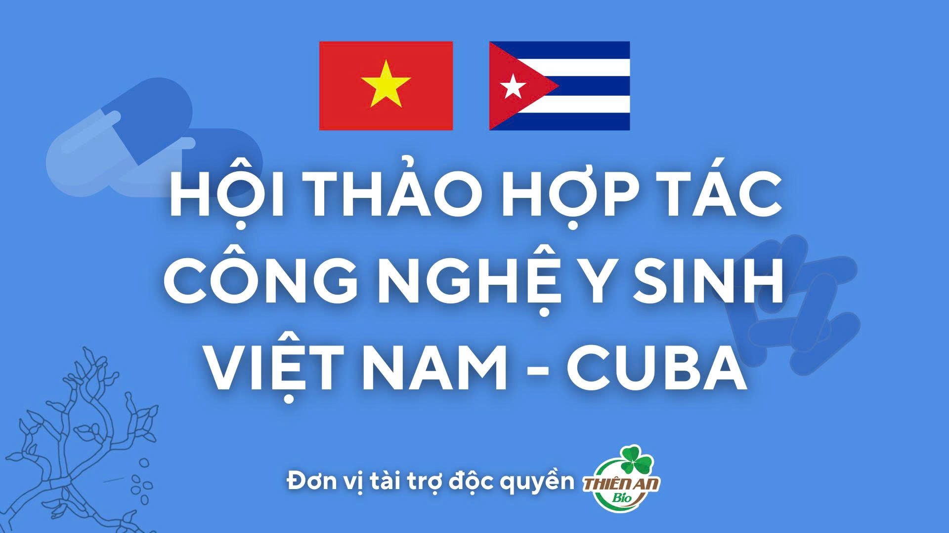 Thiên An Bio đồng hành cùng Hội thảo Hợp tác công nghệ Y sinh Việt Nam – Cuba